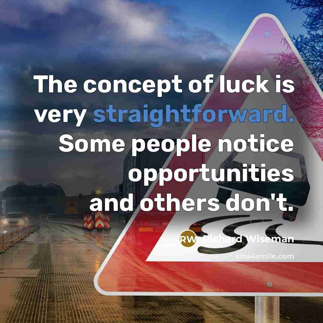 “The concept of luck is very straightforward. Some people notice…” quote by Richard Wiseman