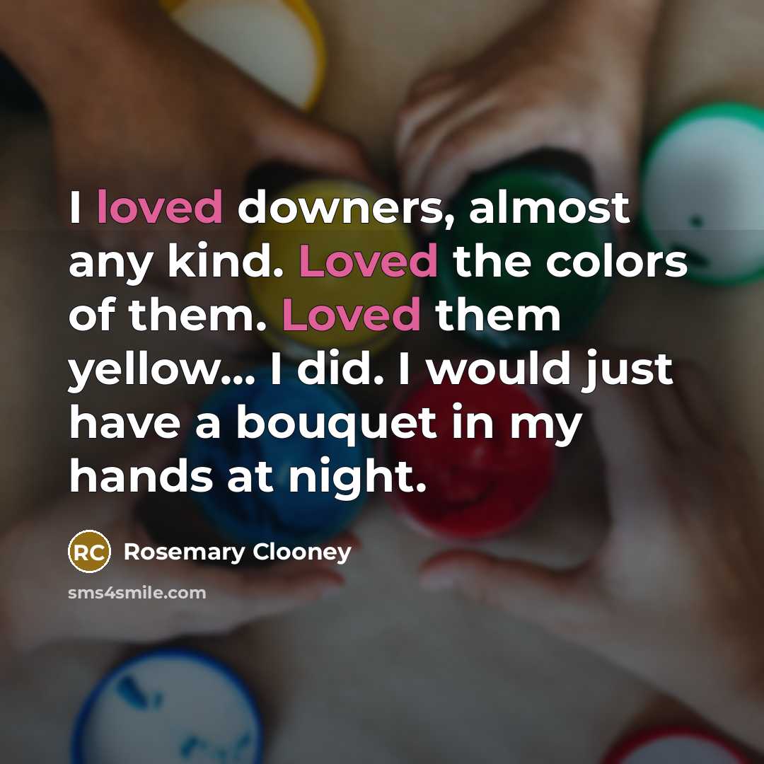 “I loved downers, almost any kind. Loved the colors of…” quote by Rosemary Clooney