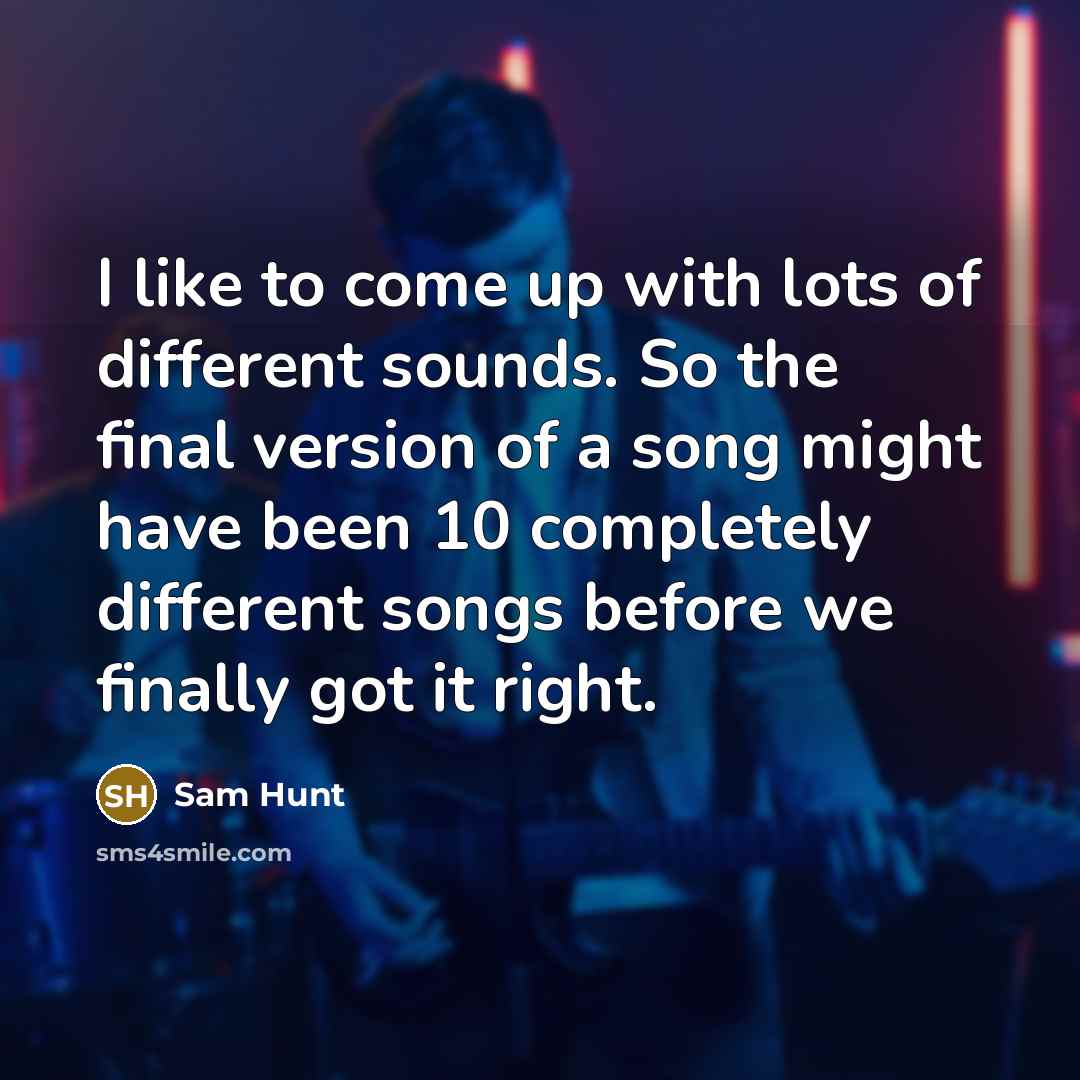 “I like to come up with lots of different sounds.…” quote by Sam Hunt