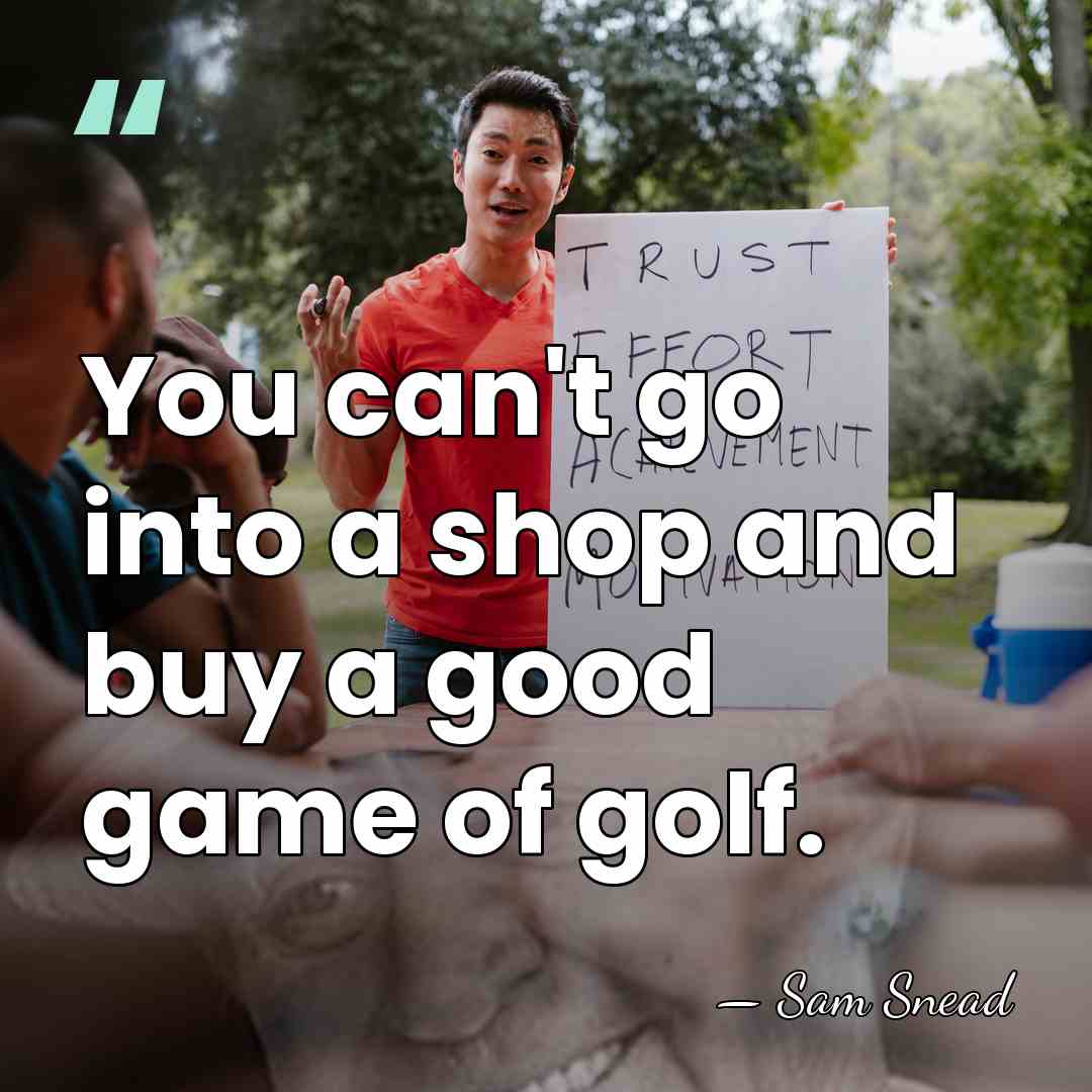 You can't go into a shop and buy a good game of&hellip; - Sam Snead