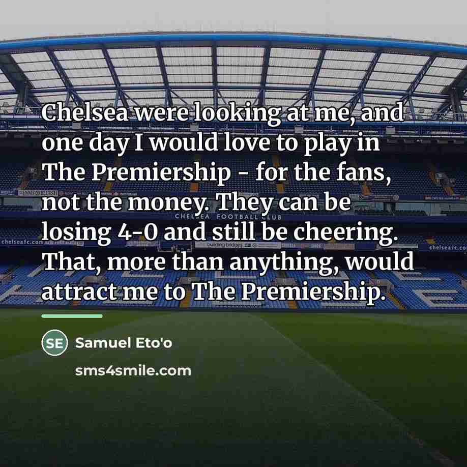 “Chelsea were looking at me, and one day I would…” quote by Samuel Eto'o