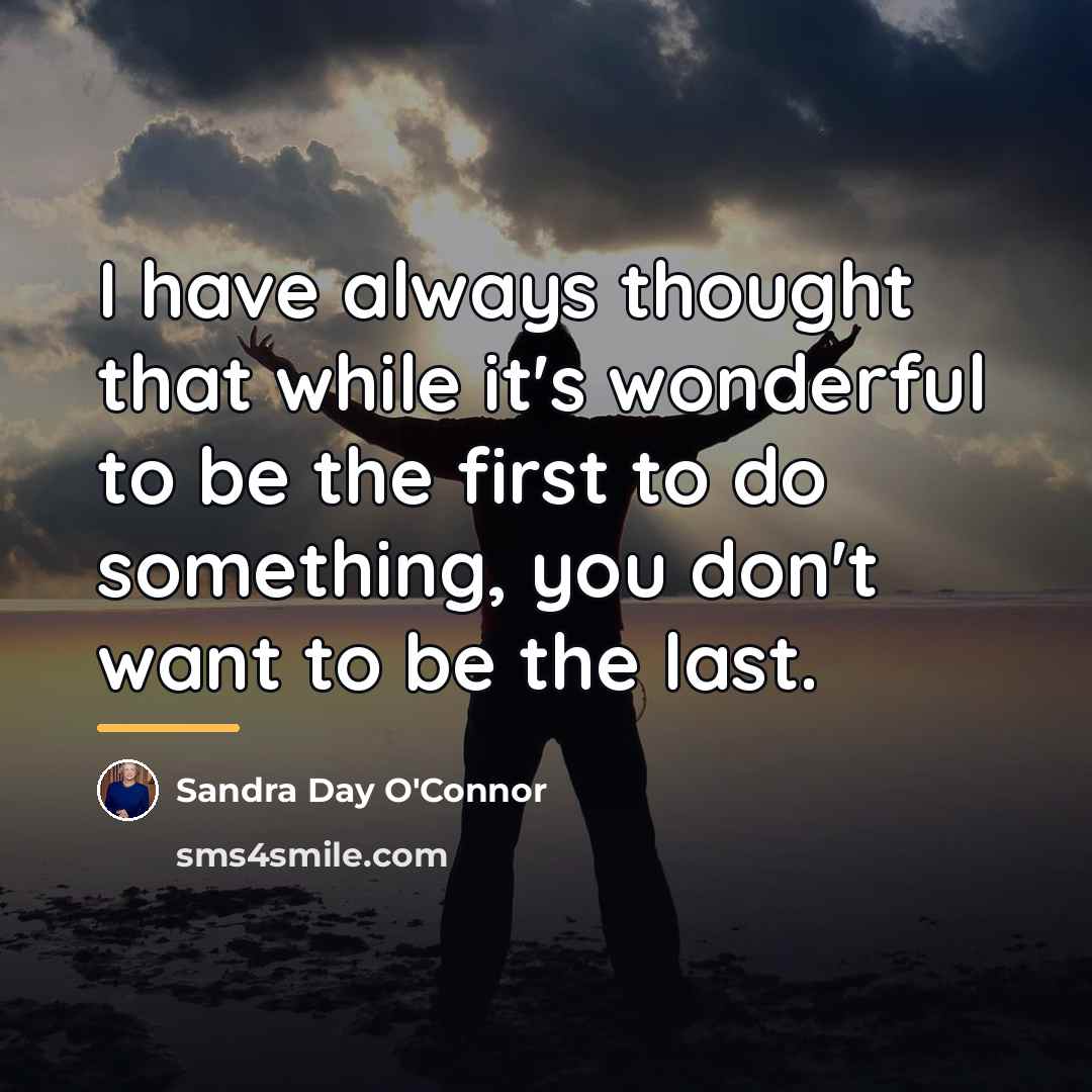 “I have always thought that while it's wonderful to be…” quote by Sandra Day O'Connor