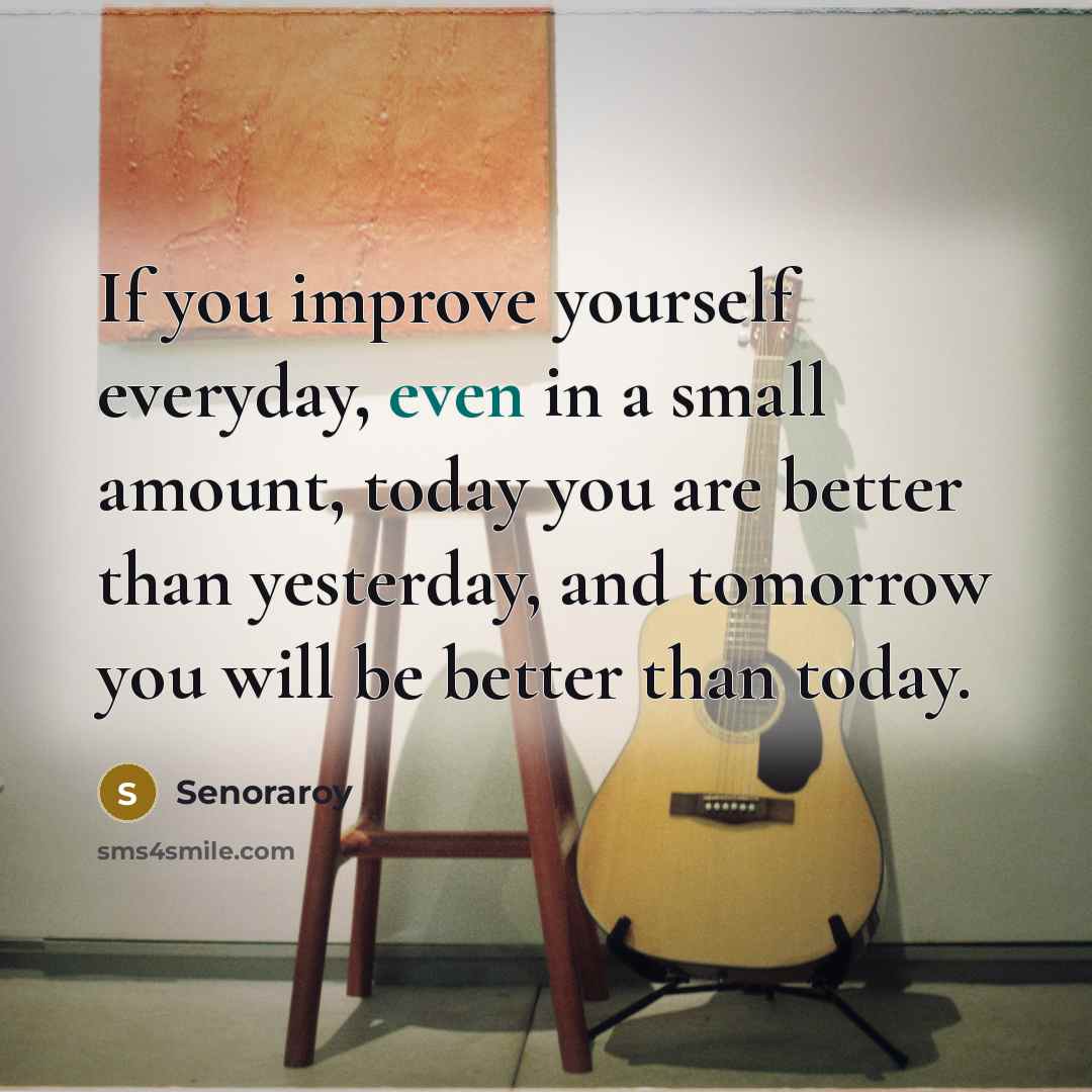 “If you improve yourself everyday, even in a small amount,…” quote by Senoraroy