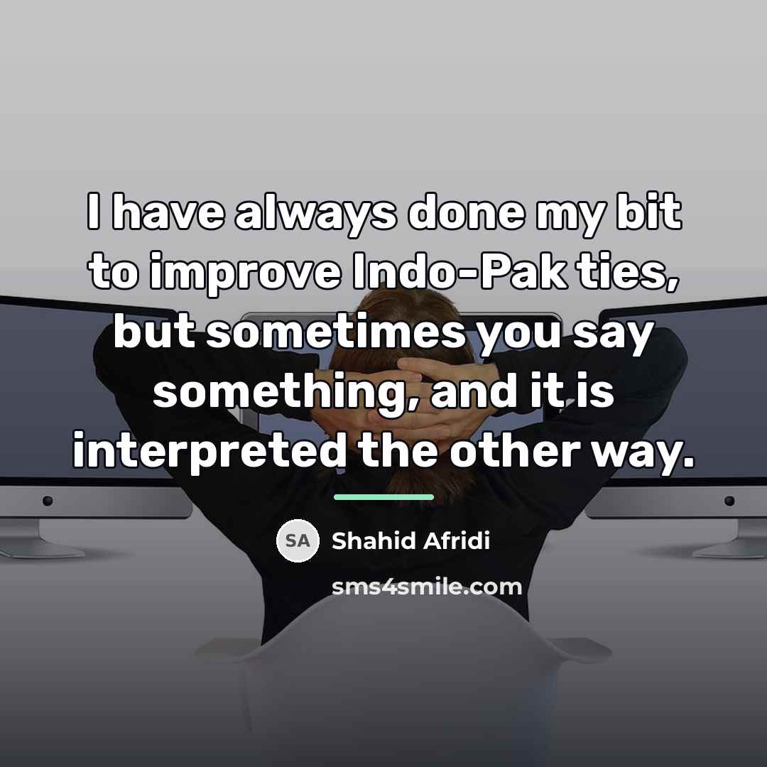 “I have always done my bit to improve Indo-Pak ties,…” quote by Shahid Afridi