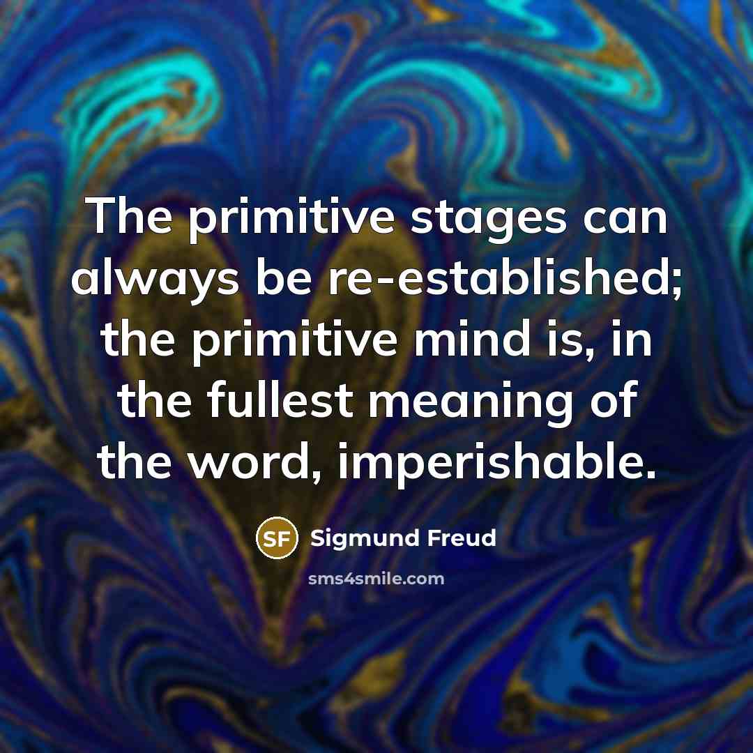 “The primitive stages can always be re-established; the primitive mind…” quote by Sigmund Freud