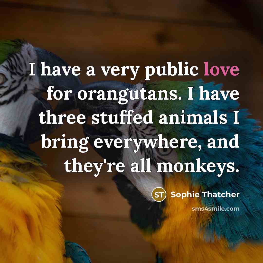 “I have a very public love for orangutans. I have…” quote by Sophie Thatcher