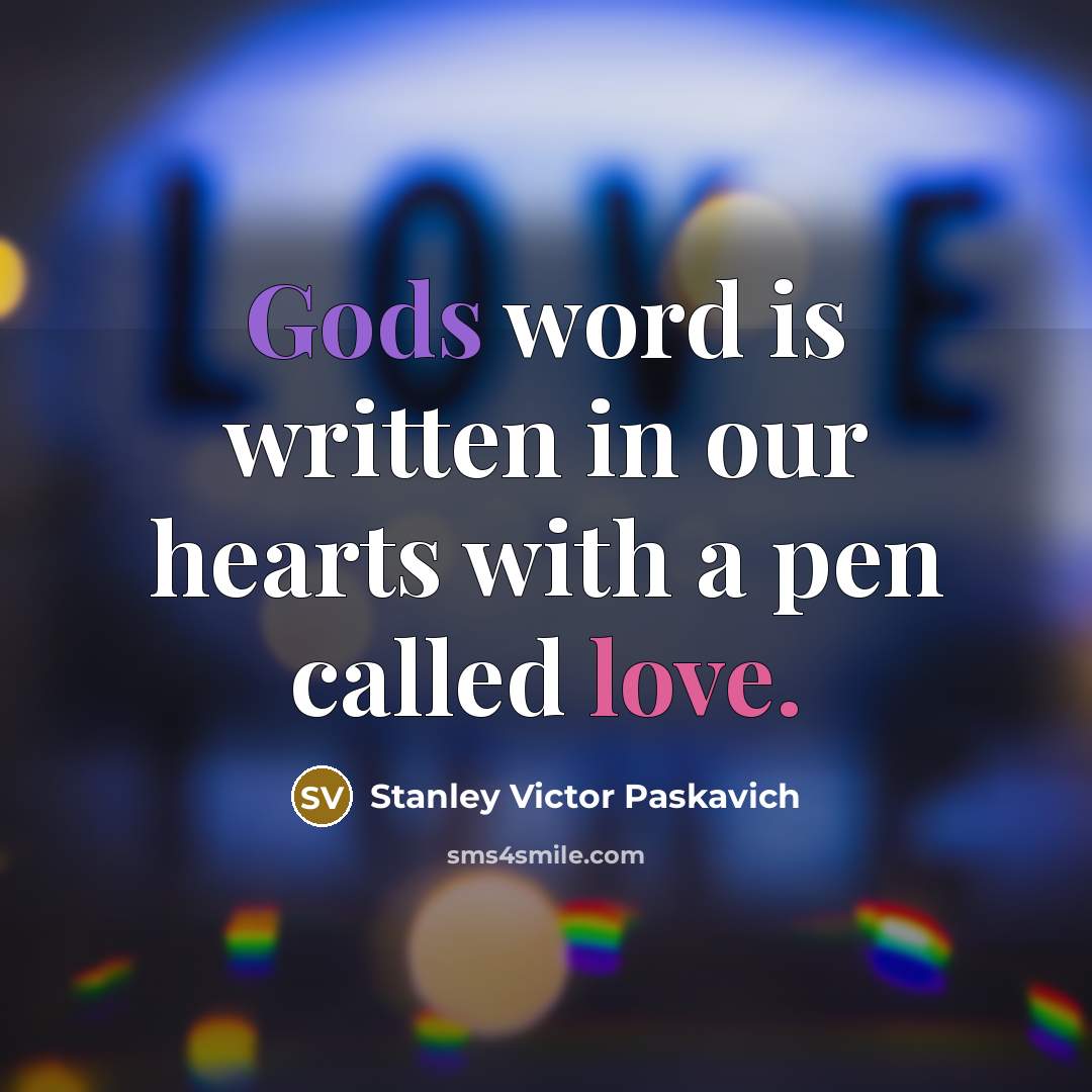 “Gods word is written in our hearts with a pen…” quote by Stanley Victor Paskavich