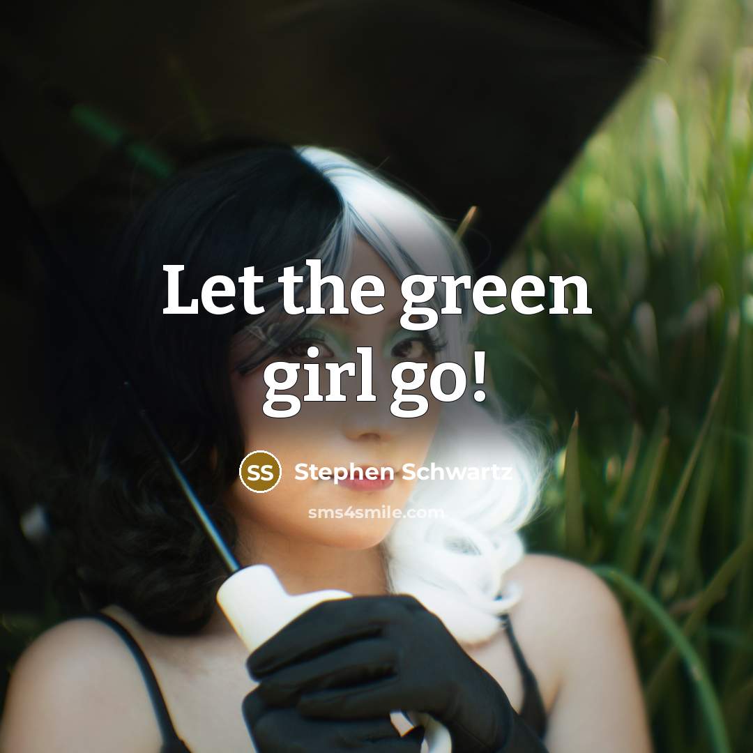 “Let the green girl go!…” quote by Stephen Schwartz