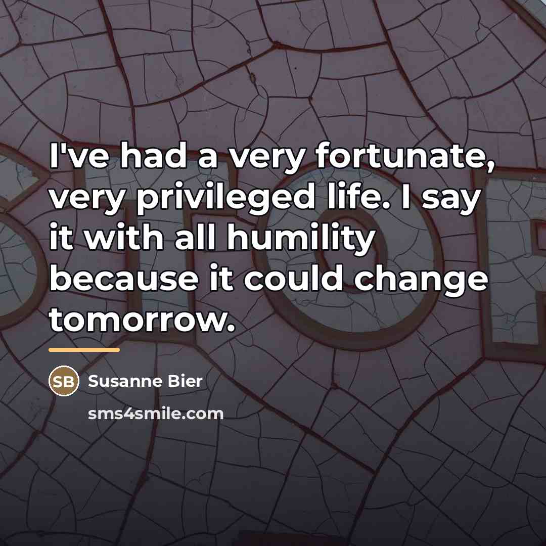 “I've had a very fortunate, very privileged life. I say…” quote by Susanne Bier
