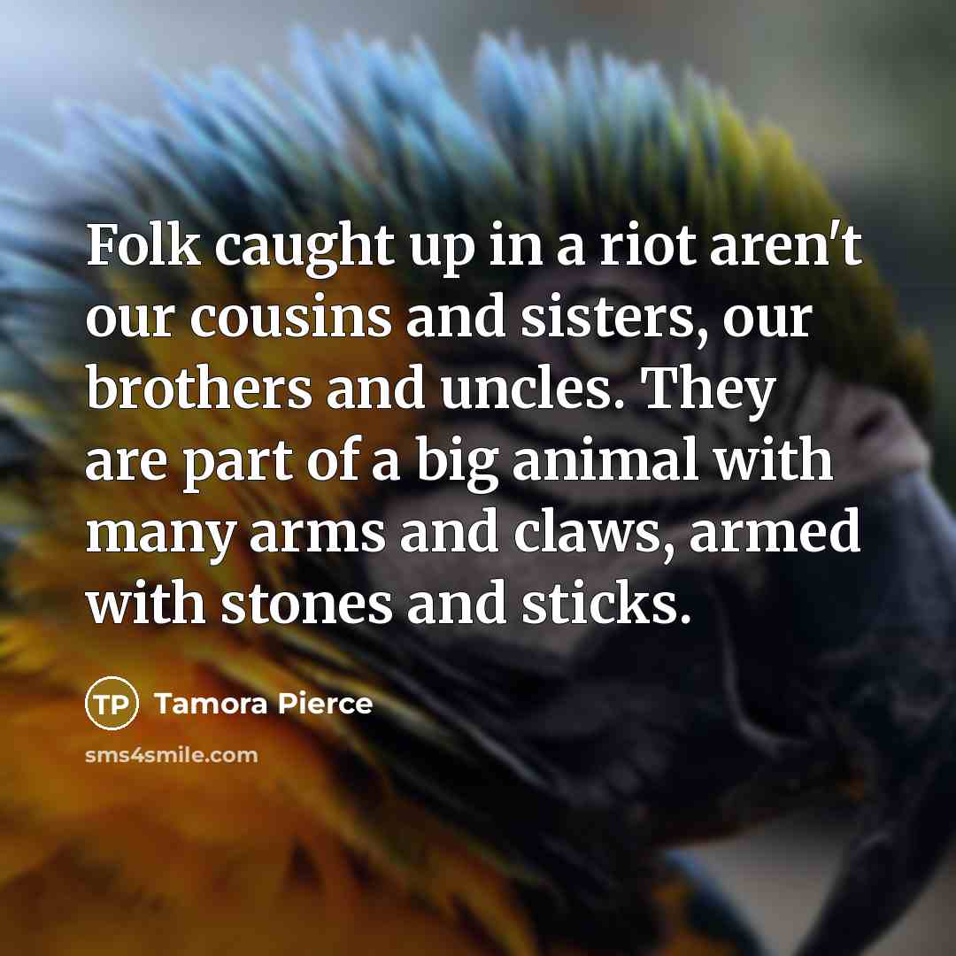 “Folk caught up in a riot aren't our cousins and…” quote by Tamora Pierce