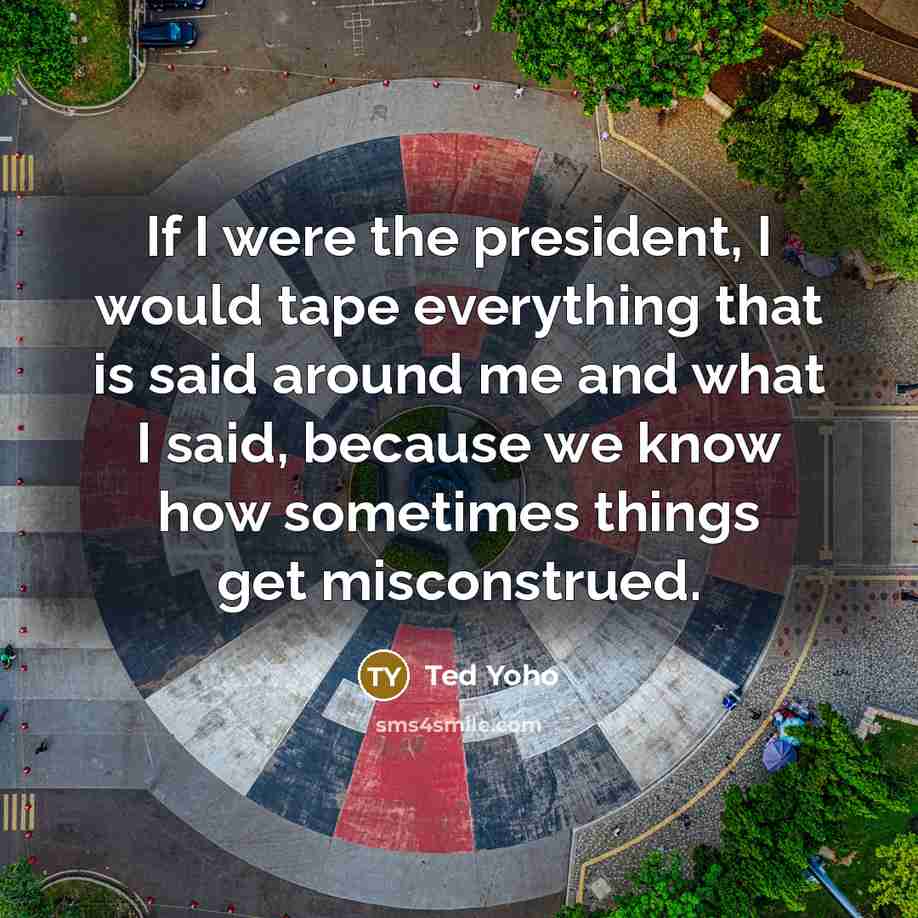 “If I were the president, I would tape everything that…” quote by Ted Yoho