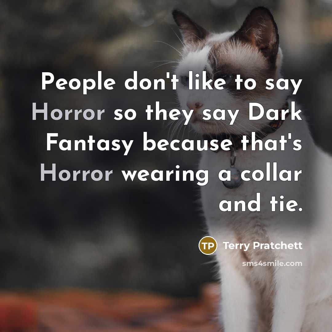 “People don't like to say Horror so they say Dark…” quote by Terry Pratchett