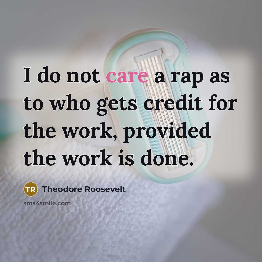 “I do not care a rap as to who gets…” quote by Theodore Roosevelt