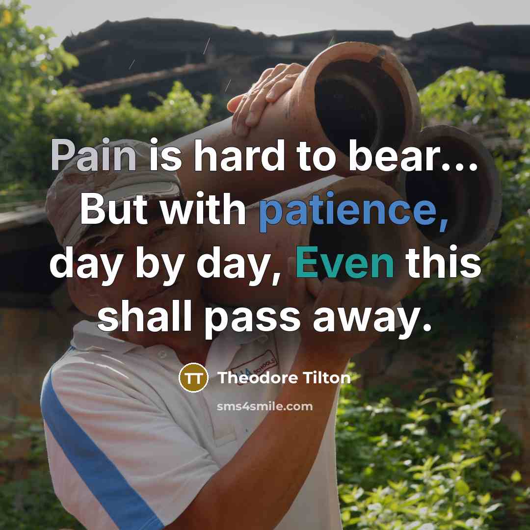 “Pain is hard to bear.... But with patience, day by…” quote by Theodore Tilton