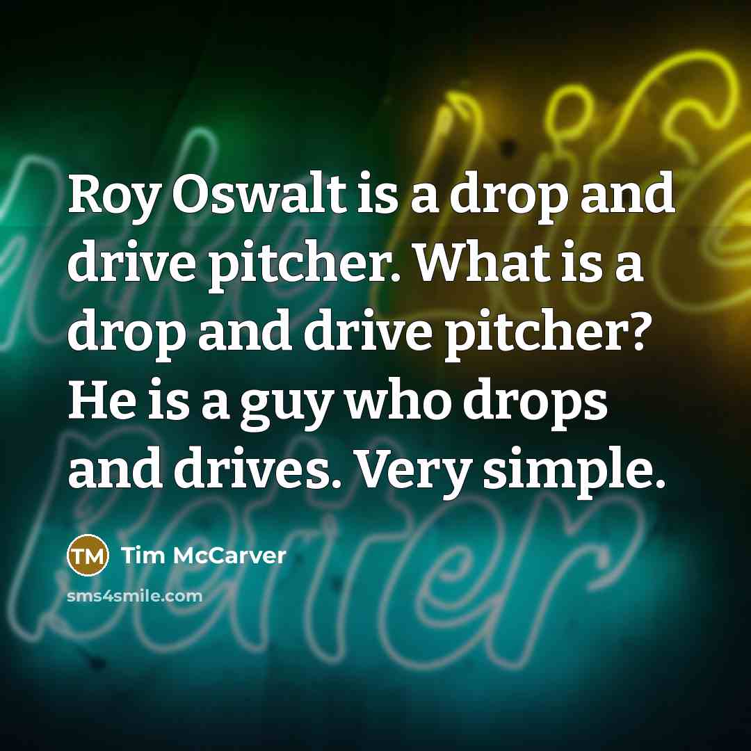 “Roy Oswalt is a drop and drive pitcher. What is…” quote by Tim McCarver