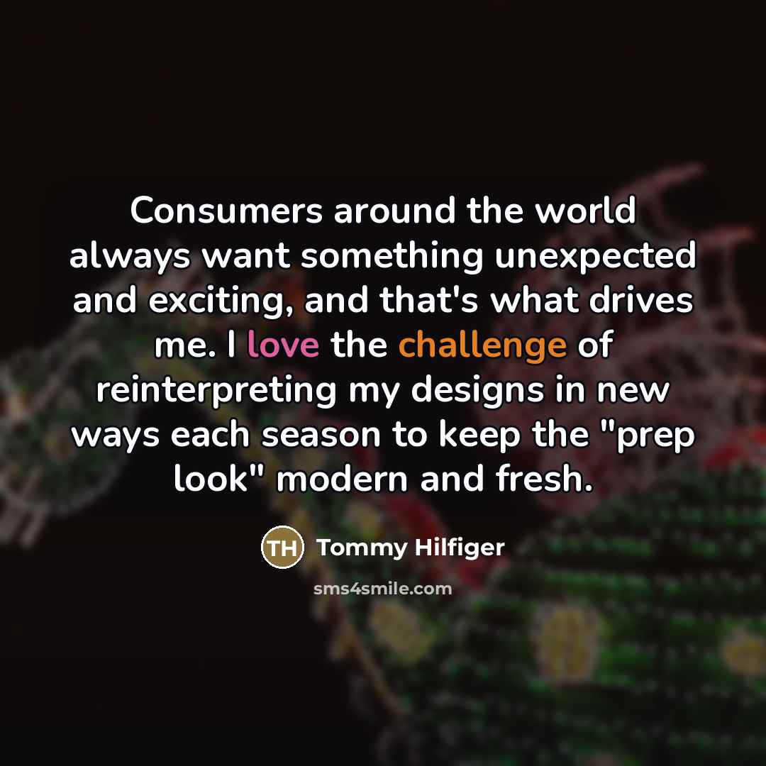 “Consumers around the world always want something unexpected and exciting,…” quote by Tommy Hilfiger