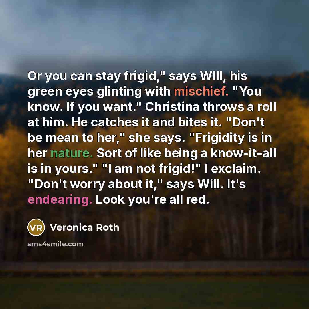 “Or you can stay frigid," says WIll, his green eyes…” quote by Veronica Roth