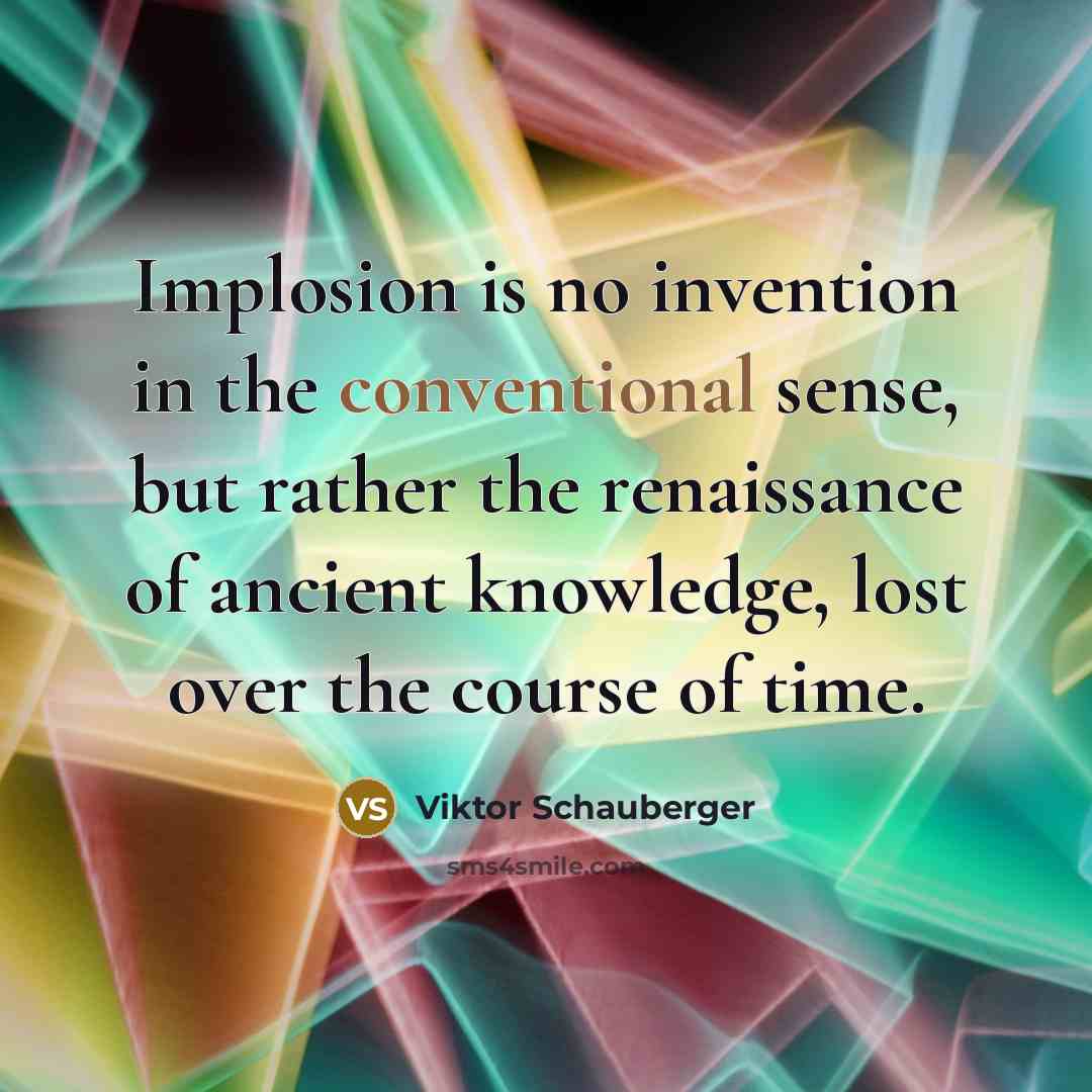 “Implosion is no invention in the conventional sense, but rather…” quote by Viktor Schauberger