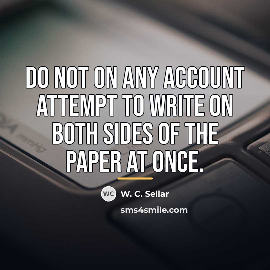 “Do not on any account attempt to write on both…” quote by W. C. Sellar
