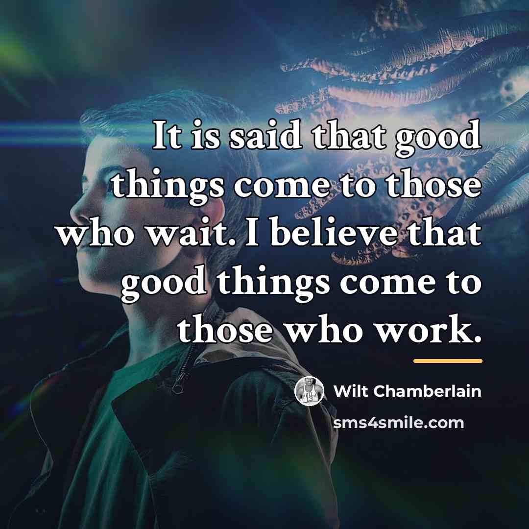 “It is said that good things come to those who…” quote by Wilt Chamberlain