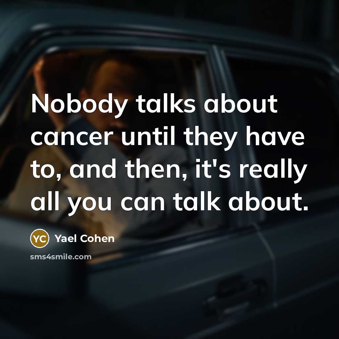 “Nobody talks about cancer until they have to, and then,…” quote by Yael Cohen