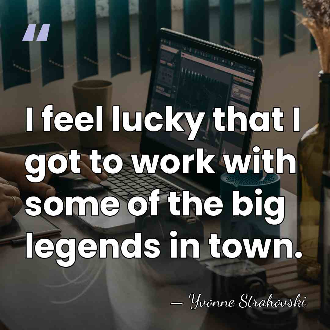 I feel lucky that I got to work with some of the&hellip; - Yvonne Strahovski