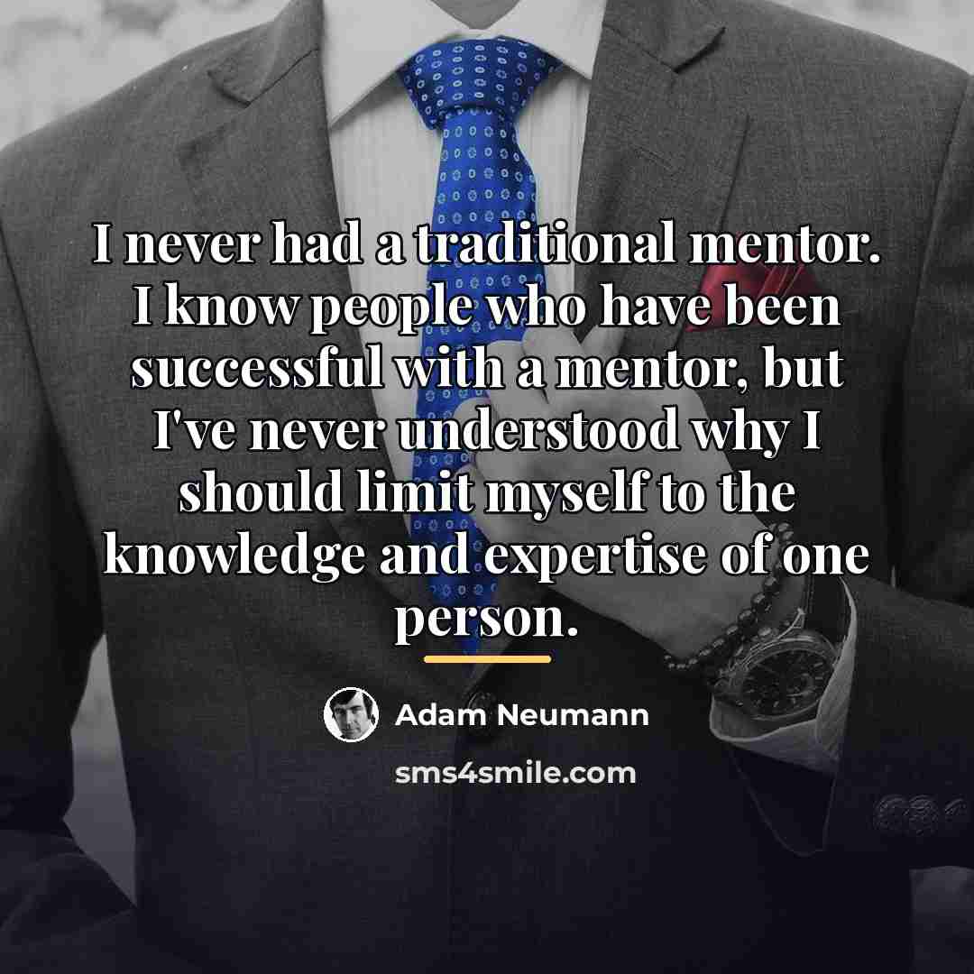 “I never had a traditional mentor. I know people who…” quote by Adam Neumann