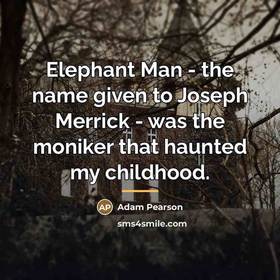 “Elephant Man - the name given to Joseph Merrick -…” quote by Adam Pearson