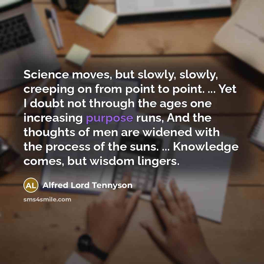 “Science moves, but slowly, slowly, creeping on from point to…” quote by Alfred Lord Tennyson