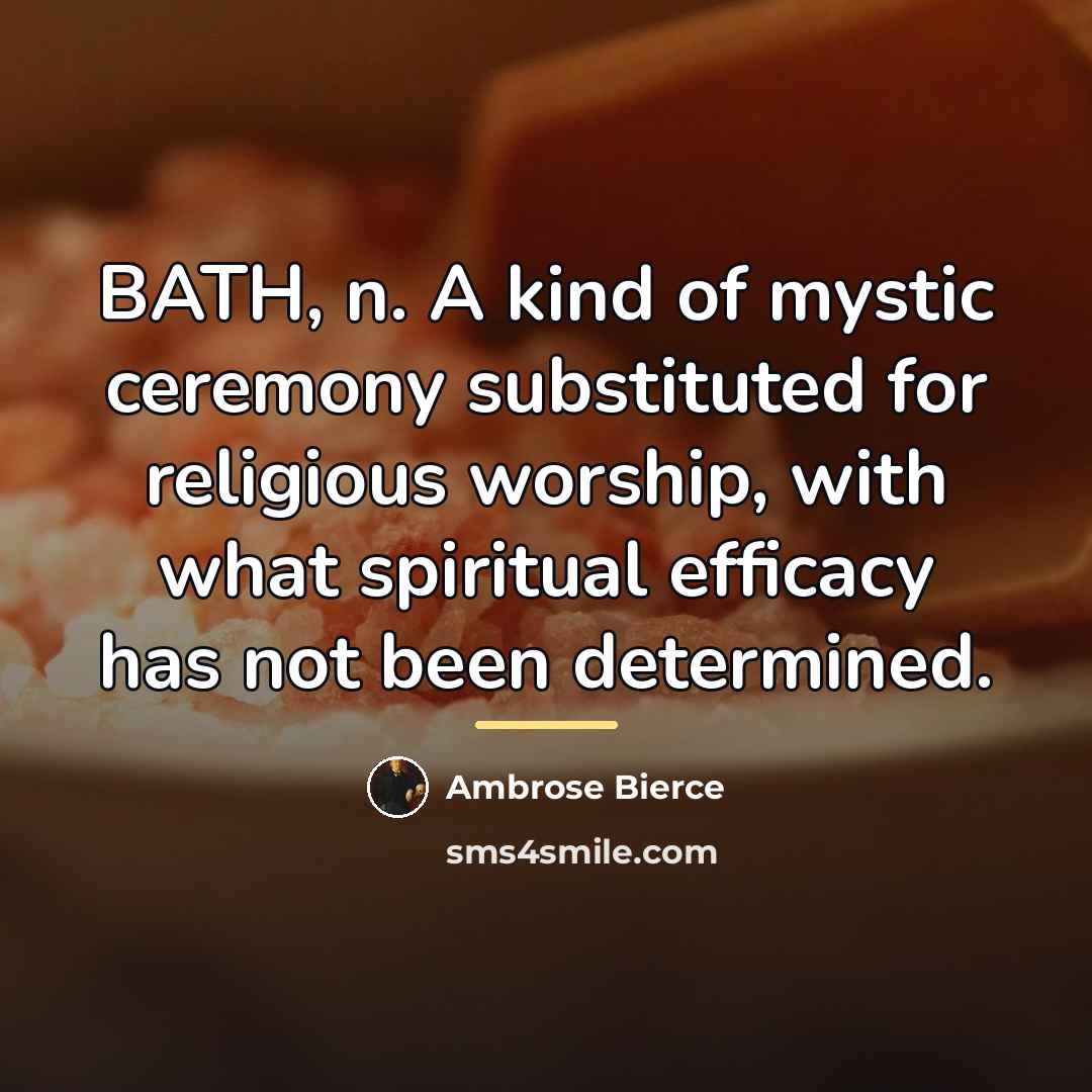 “BATH, n. A kind of mystic ceremony substituted for religious…” quote by Ambrose Bierce