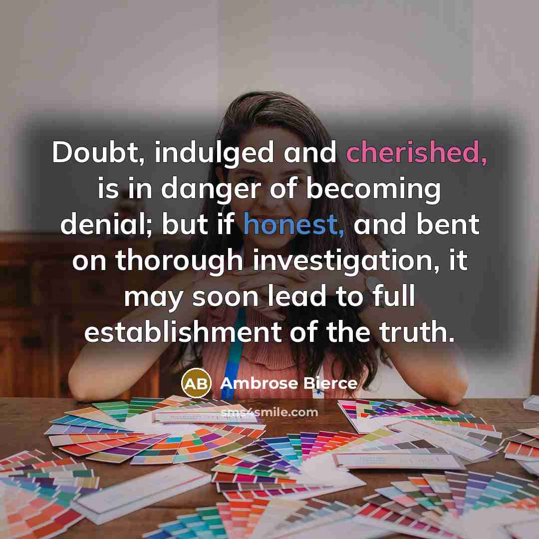 “Doubt, indulged and cherished, is in danger of becoming denial;…” quote by Ambrose Bierce