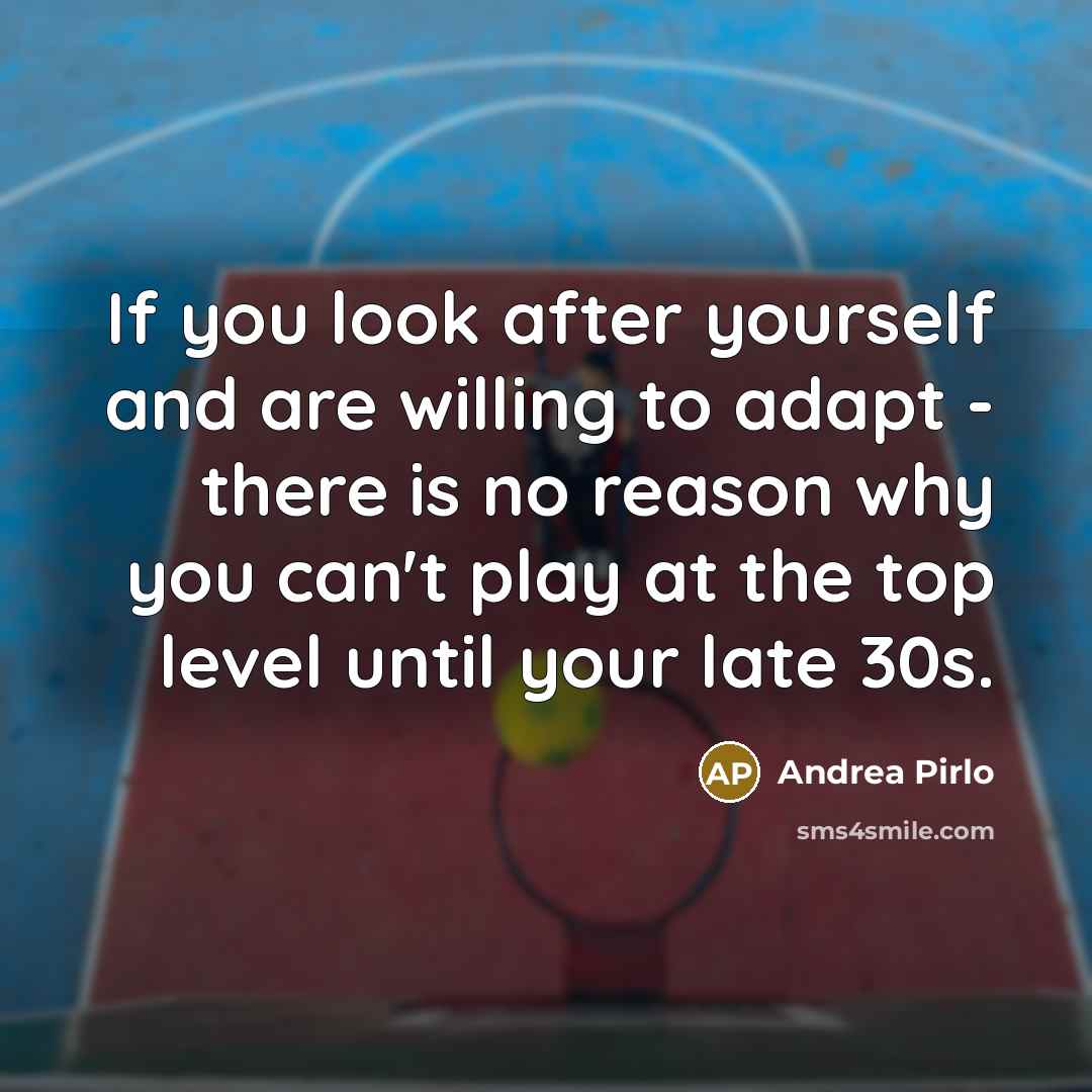 “If you look after yourself and are willing to adapt…” quote by Andrea Pirlo