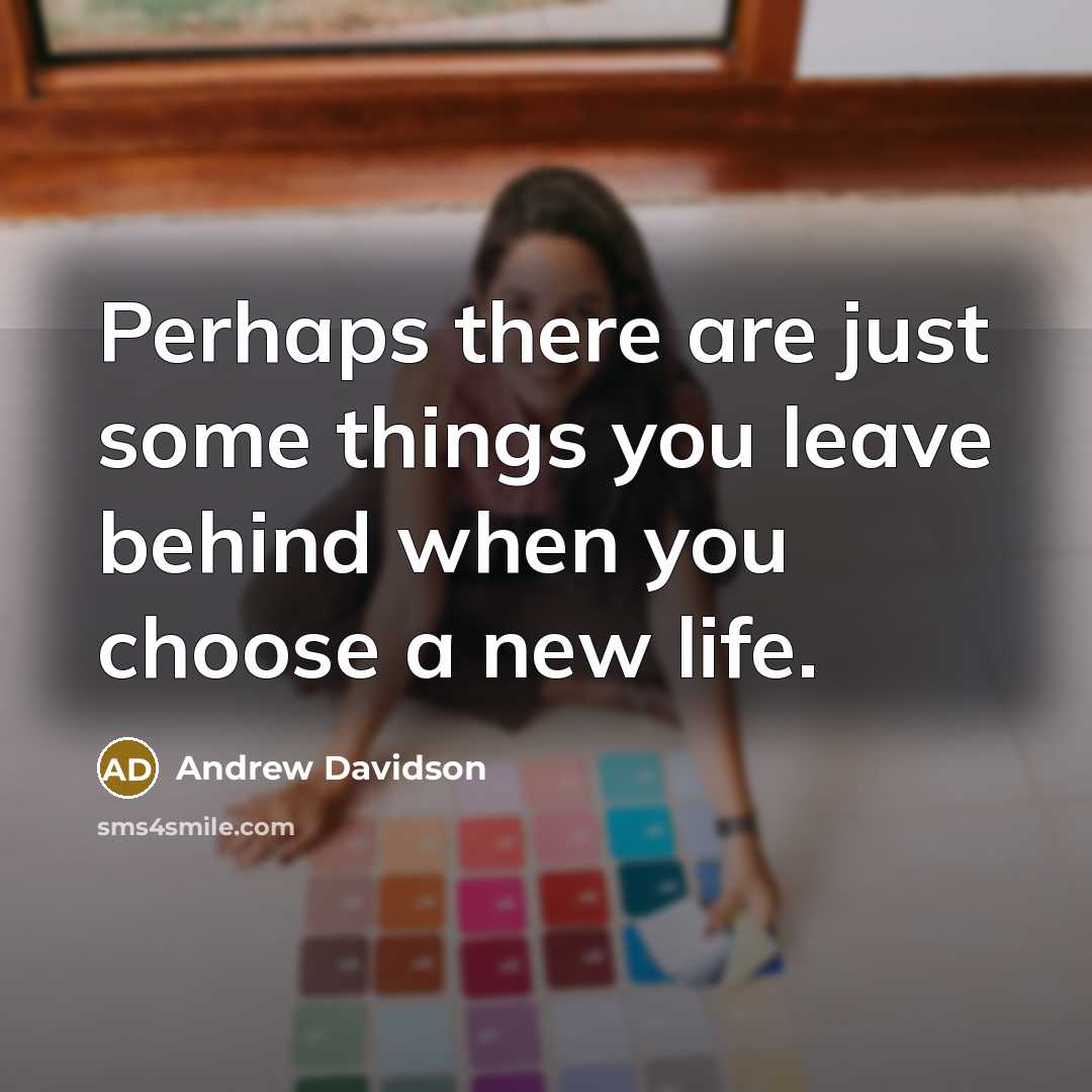 “Perhaps there are just some things you leave behind when…” quote by Andrew Davidson
