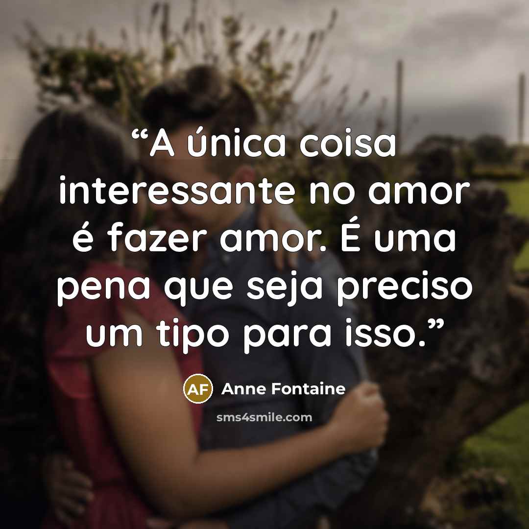 “A única coisa interessante no amor é fazer amor. É uma pena que seja preciso um tipo para isso.” quote by Anne Fontaine