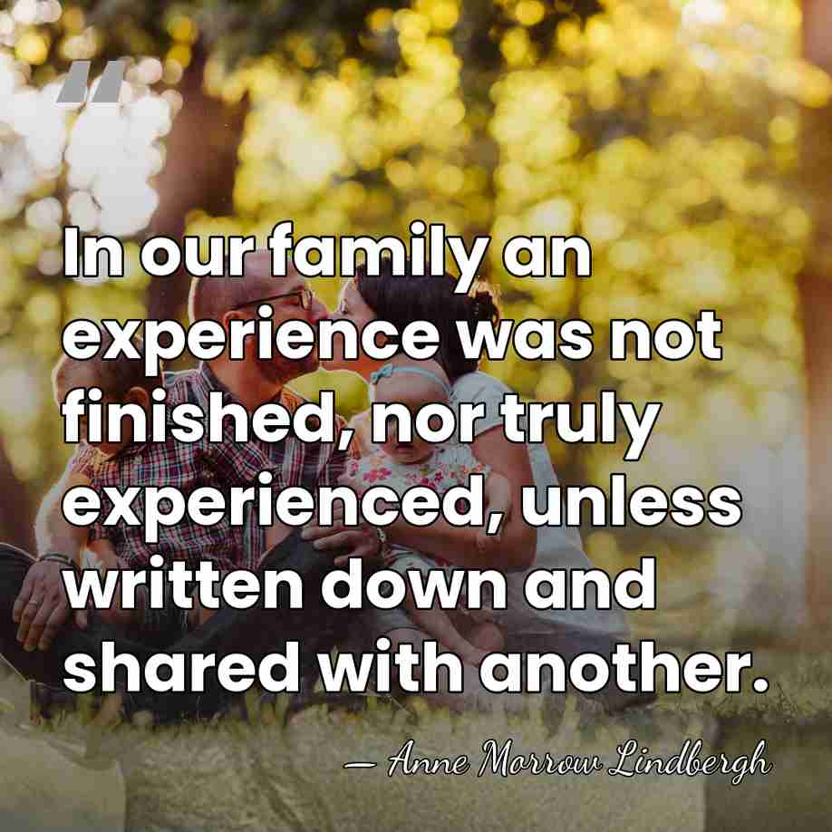 In our family an experience was not finished, nor truly experienced, unless&hellip; - Anne Morrow Lindbergh