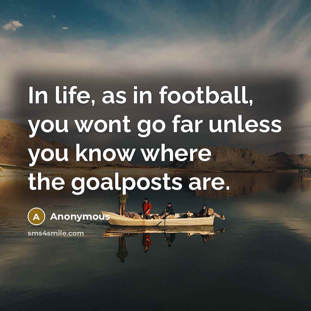 “In life, as in football, you wont go far unless…” quote by Anonymous