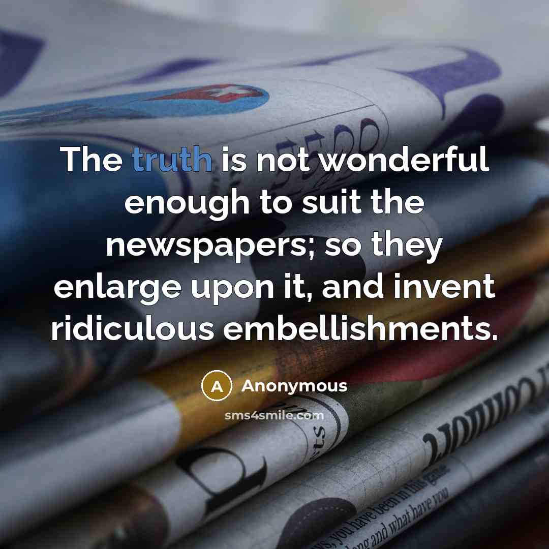“The truth is not wonderful enough to suit the newspapers;…” quote by Anonymous