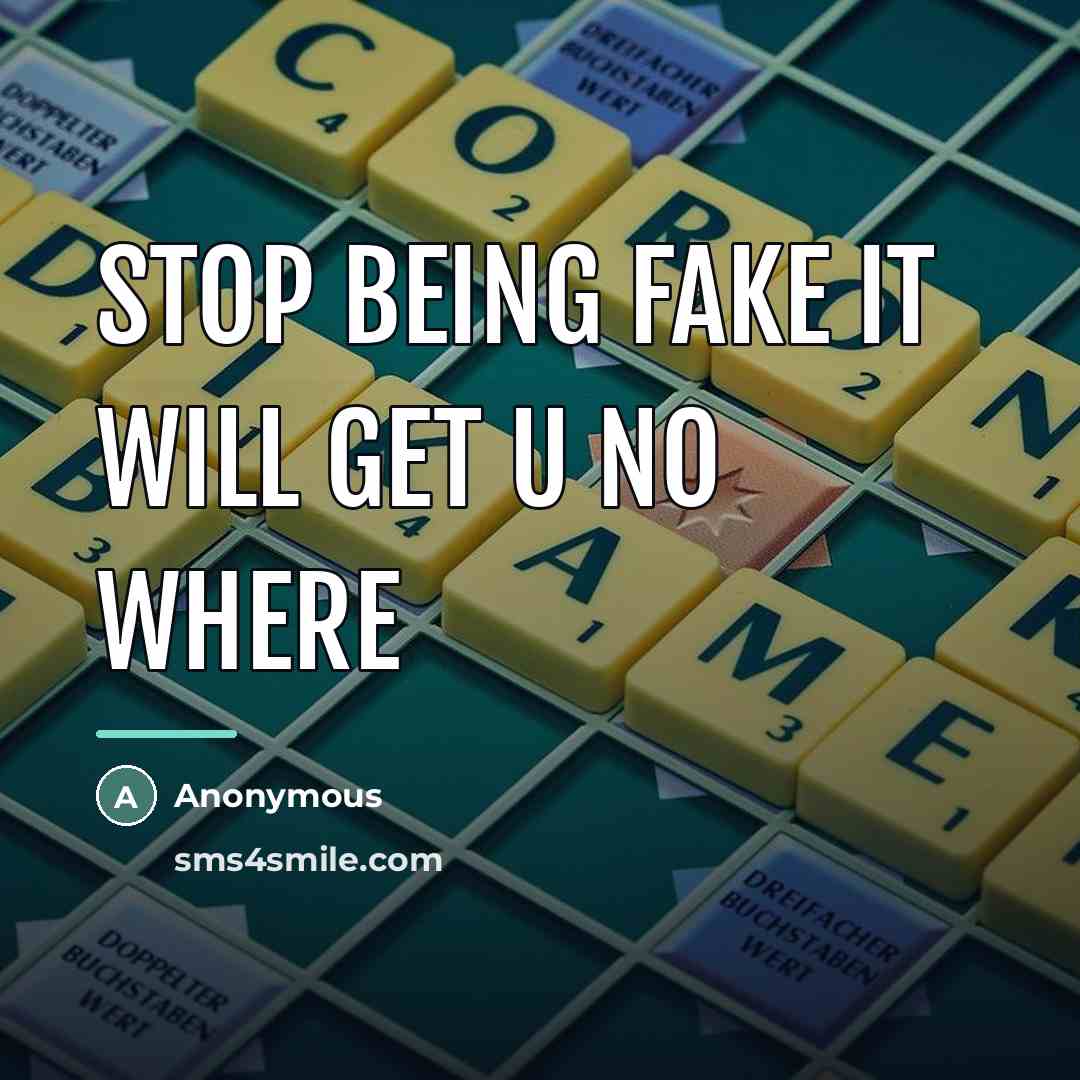 “STOP BEING FAKE it will get u no where…” quote by Anonymous