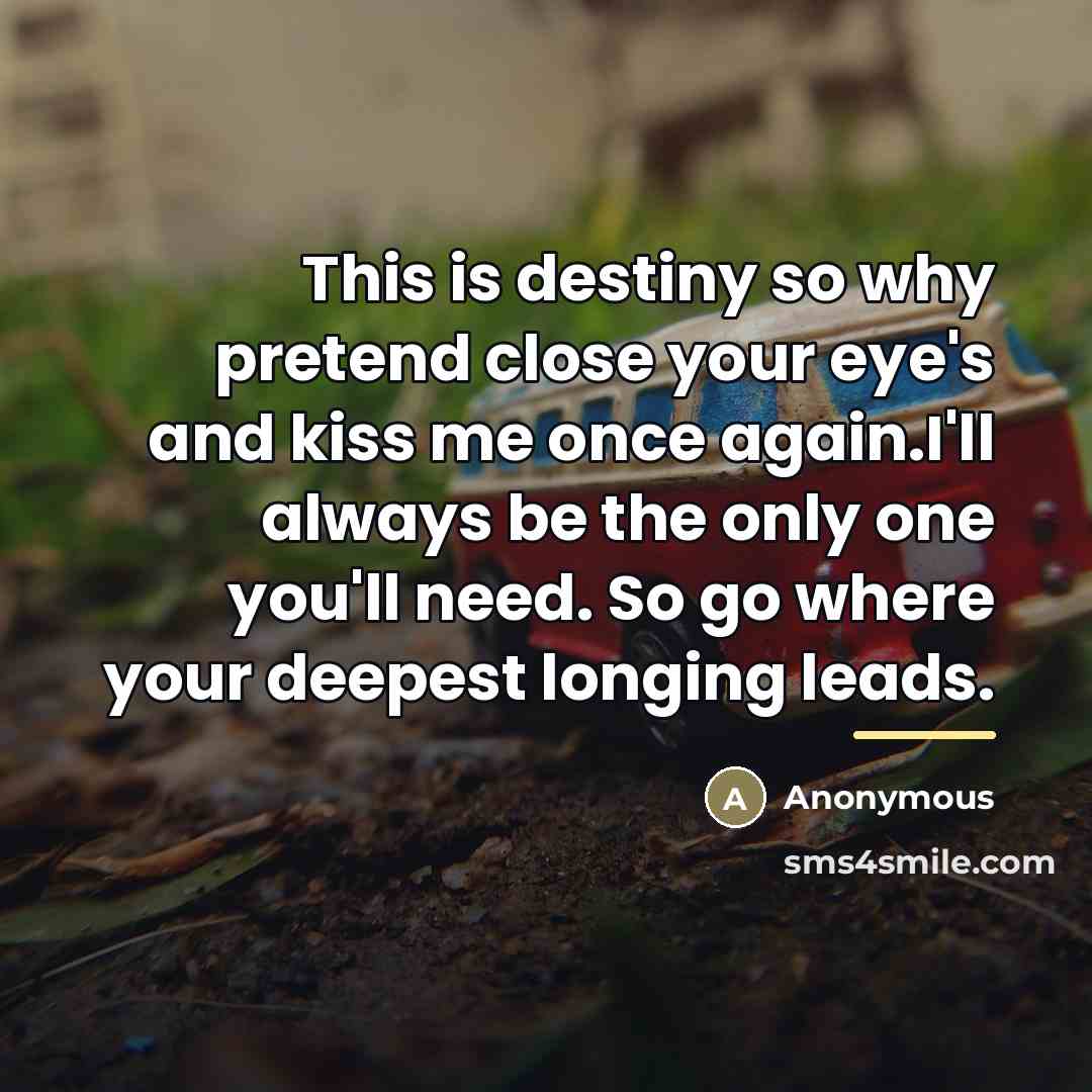 “This is destiny so why pretend close your eye's and…” quote by Anonymous