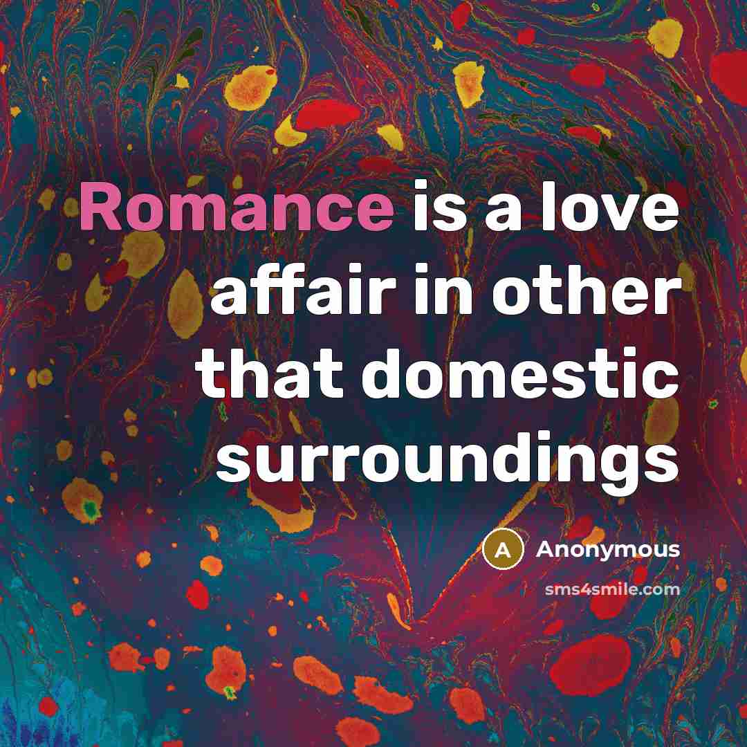 “Romance is a love affair in other that domestic surroundings” quote by Anonymous