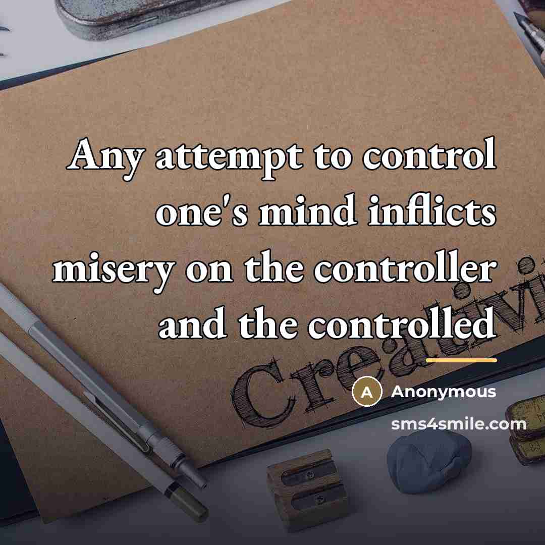 “Any attempt to control one's mind inflicts misery on the…” quote by Anonymous