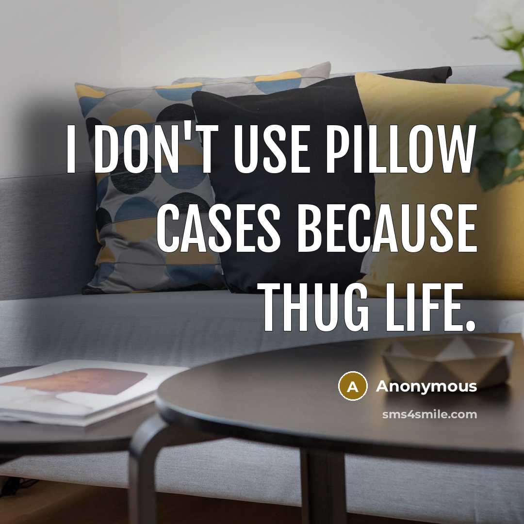 “I don't use pillow cases because thug life.” quote by Anonymous