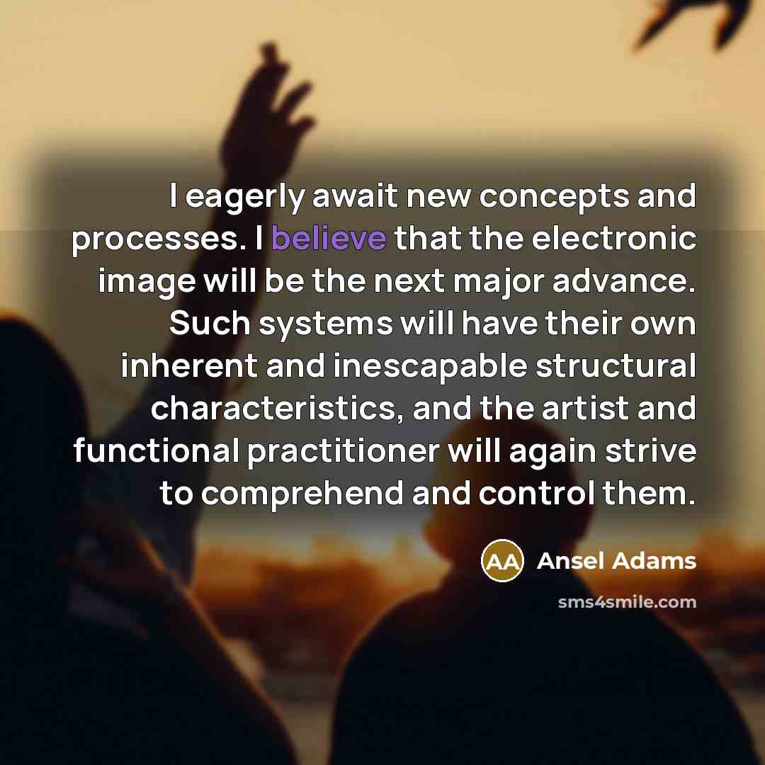 “I eagerly await new concepts and processes. I believe that…” quote by Ansel Adams