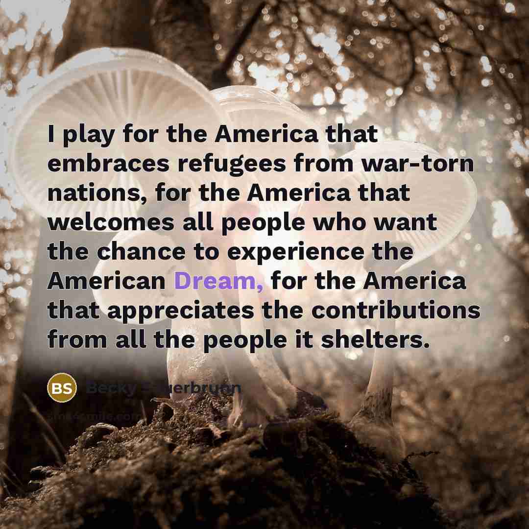 “I play for the America that embraces refugees from war-torn…” quote by Becky Sauerbrunn
