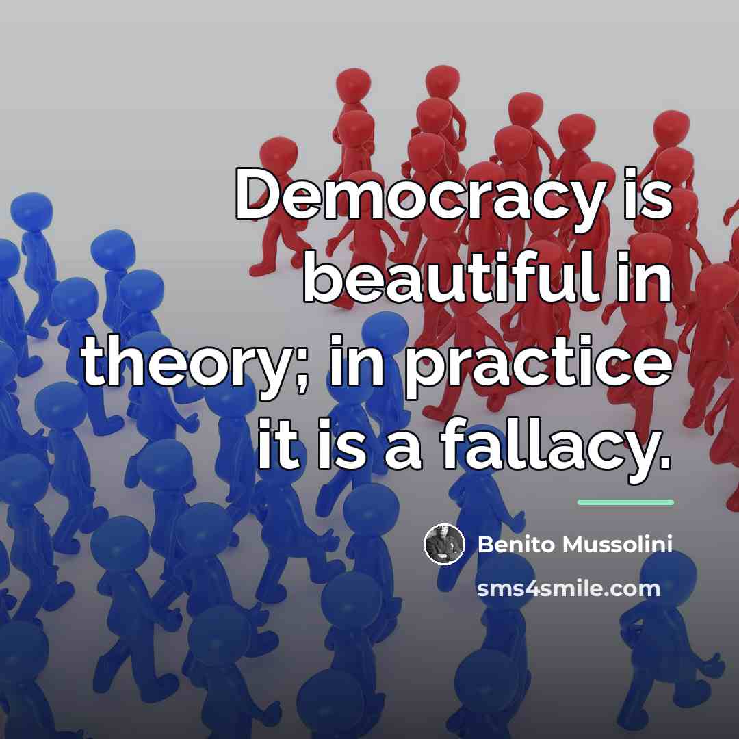 “Democracy is beautiful in theory; in practice it is a…” quote by Benito Mussolini