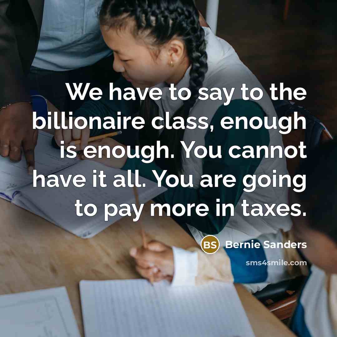 “We have to say to the billionaire class, enough is…” quote by Bernie Sanders