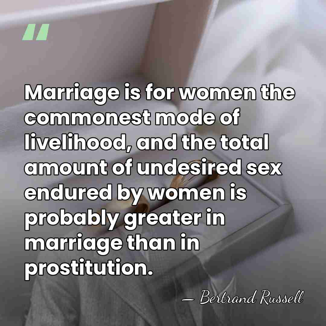 Marriage is for women the commonest mode of livelihood, and the total&hellip; - Bertrand Russell