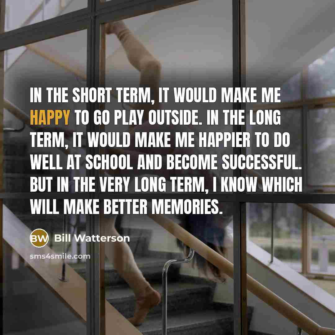 “In the short term, it would make me happy to…” quote by Bill Watterson