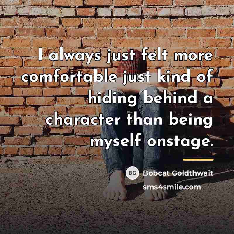 “I always just felt more comfortable just kind of hiding…” quote by Bobcat Goldthwait