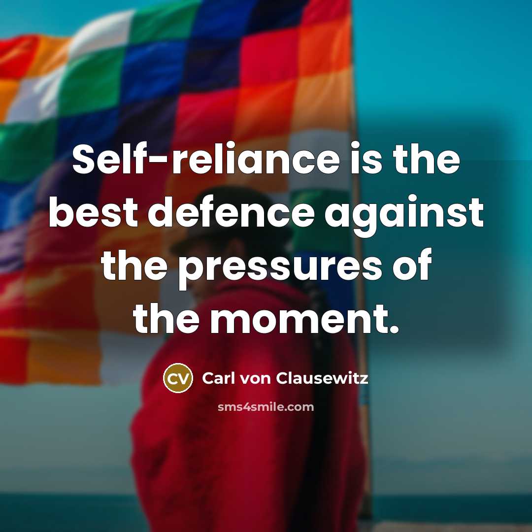 “Self-reliance is the best defence against the pressures of the…” quote by Carl von Clausewitz